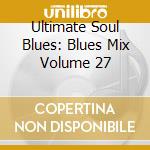 Ultimate Soul Blues: Blues Mix Volume 27 cd