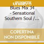 Blues Mix 34 - Sensational Southern Soul / Various cd