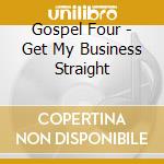 Gospel Four - Get My Business Straight cd musicale di Gospel Four