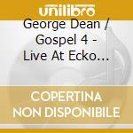 George Dean / Gospel 4 - Live At Ecko Records cd