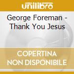 George Foreman - Thank You Jesus cd musicale di George Foreman