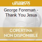 George Foreman - Thank You Jesus cd