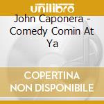 John Caponera - Comedy Comin At Ya cd