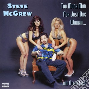 Steve Mcgrew - Too Much Man For Just One Woman & Other Lies cd musicale di Steve Mcgrew