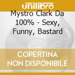 Mystro Clark Da 100% - Sexy, Funny, Bastard cd