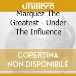 Marquez The Greatest - Under The Influence cd