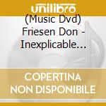 (Music Dvd) Friesen Don - Inexplicable Dvd cd