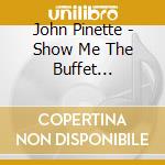 John Pinette - Show Me The Buffet (Original Unedited Version) cd musicale di John Pinette