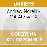 Andrew Norelli - Cut Above St cd musicale di Andrew Norelli