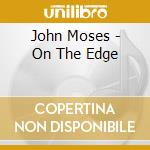 John Moses - On The Edge cd musicale di John Moses