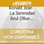 Ronald Jean - La Serenidad Azul (Blue Serenity) cd musicale di Ronald Jean
