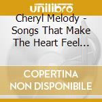 Cheryl Melody - Songs That Make The Heart Feel Good! Pre-School Th cd musicale di Cheryl Melody