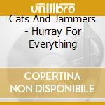 Cats And Jammers - Hurray For Everything cd