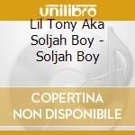 Lil Tony Aka Soljah Boy - Soljah Boy cd musicale di Lil Tony Aka Soljah Boy