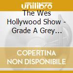 The Wes Hollywood Show - Grade A Grey Day cd