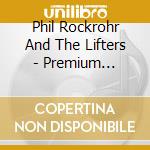 Phil Rockrohr And The Lifters - Premium Plastic cd