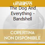 The Dog And Everything - Bandshell