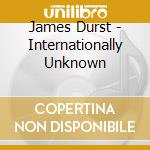 James Durst - Internationally Unknown cd musicale di James Durst