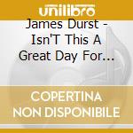 James Durst - Isn'T This A Great Day For Singing?! cd