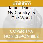 James Durst - My Country Is The World cd
