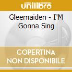 Gleemaiden - I'M Gonna Sing
