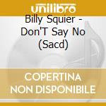 Billy Squier - Don'T Say No (Sacd) cd musicale di Billy Squier