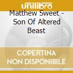 Matthew Sweet - Son Of Altered Beast cd musicale di Matthew Sweet