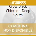 Crow Black Chicken - Deep South cd musicale di Crow Black Chicken