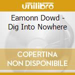 Eamonn Dowd - Dig Into Nowhere cd