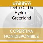 Teeth Of The Hydra - Greenland cd musicale di TEETH OF THE HYDRA