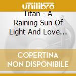 Titan - A Raining Sun Of Light And Love For You cd