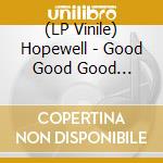 (LP Vinile) Hopewell - Good Good Good Desperation (7') vinile