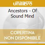 Ancestors - Of Sound Mind cd