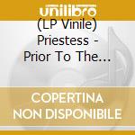 (LP Vinile) Priestess - Prior To The Fire (2 Lp) lp vinile di PRIESTESS