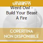 Weird Owl - Build Your Beast A Fire cd