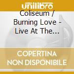 Coliseum / Burning Love - Live At The Atlantic cd