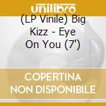 (LP Vinile) Big Kizz - Eye On You (7') vinile