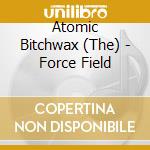 Atomic Bitchwax (The) - Force Field cd musicale di The Atomic bitchwax