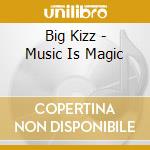 Big Kizz - Music Is Magic cd musicale di Big Kizz