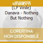 (LP Vinile) Danava - Nothing But Nothing lp vinile