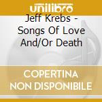 Jeff Krebs - Songs Of Love And/Or Death cd