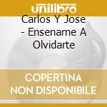 Carlos Y Jose - Ensename A Olvidarte cd musicale di Carlos Y Jose