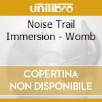 Noise Trail Immersion - Womb cd musicale di Noise Trail Immersion