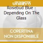 Rosebud Blue - Depending On The Glass cd