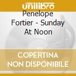 Penelope Fortier - Sunday At Noon cd