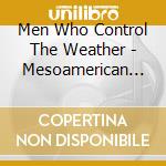 Men Who Control The Weather - Mesoamerican Dream cd