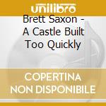 Brett Saxon - A Castle Built Too Quickly cd