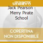 Jack Pearson - Merry Pirate School cd musicale di Jack Pearson