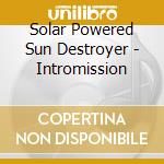 Solar Powered Sun Destroyer - Intromission cd