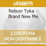 Nelson Tyka - Brand New Me cd musicale di Nelson Tyka